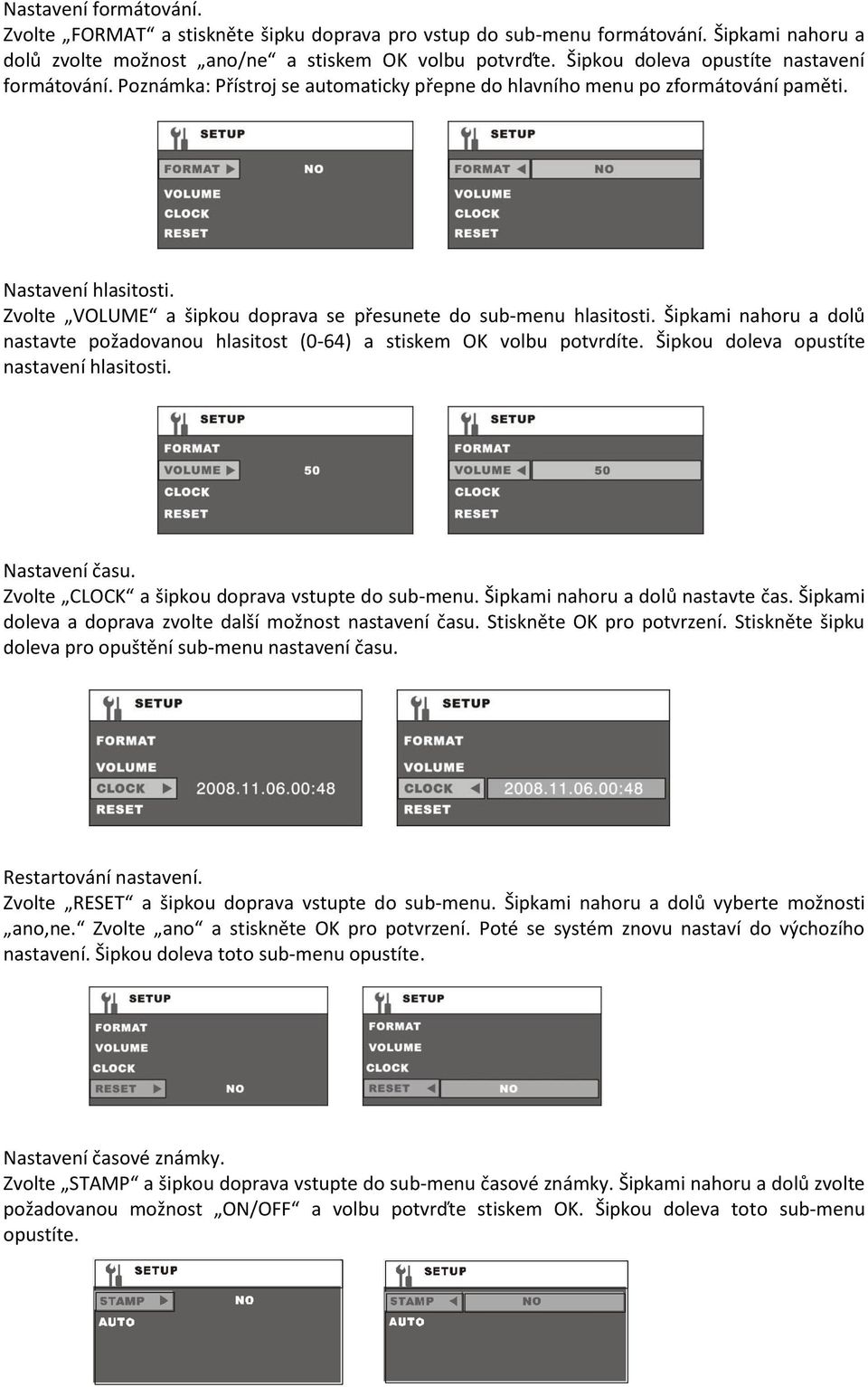 Zvolte VOLUME a šipkou doprava se přesunete do sub-menu hlasitosti. Šipkami nahoru a dolů nastavte požadovanou hlasitost (0-64) a stiskem OK volbu potvrdíte.