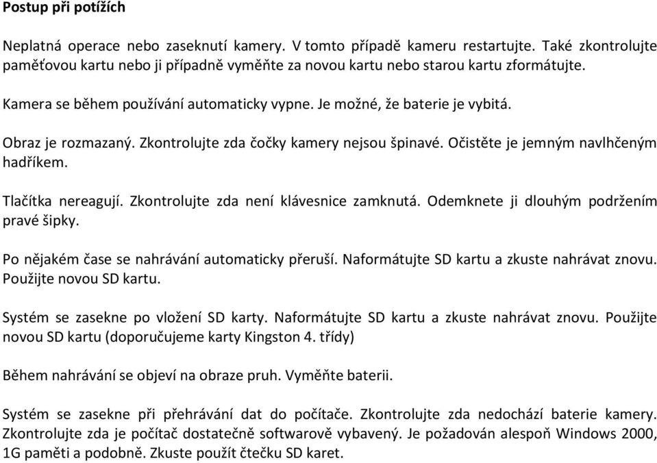 Tlačítka nereagují. Zkontrolujte zda není klávesnice zamknutá. Odemknete ji dlouhým podržením pravé šipky. Po nějakém čase se nahrávání automaticky přeruší.