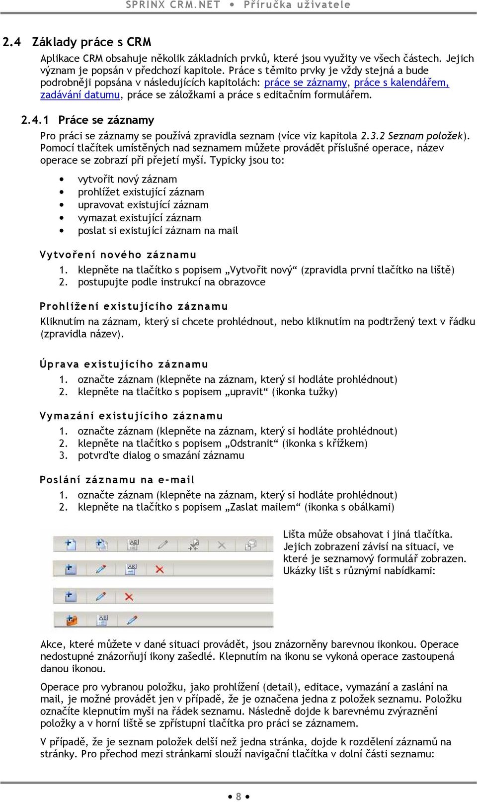 1 Práce se záznamy Pro práci se záznamy se používá zpravidla seznam (více viz kapitola 2.3.2 Seznam položek).