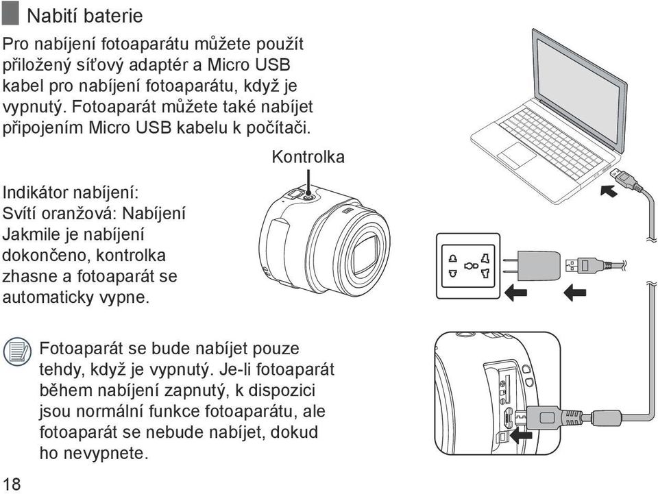 Indikátor nabíjení: Svítí oranžová: Nabíjení Jakmile je nabíjení dokončeno, kontrolka zhasne a fotoaparát se automaticky vypne.