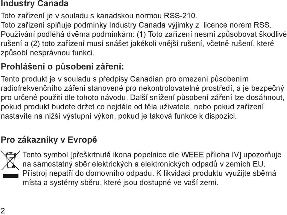 Prohlášení o působení záření: Tento produkt je v souladu s předpisy Canadian pro omezení působením radiofrekvenčního záření stanovené pro nekontrolovatelné prostředí, a je bezpečný pro určené použití