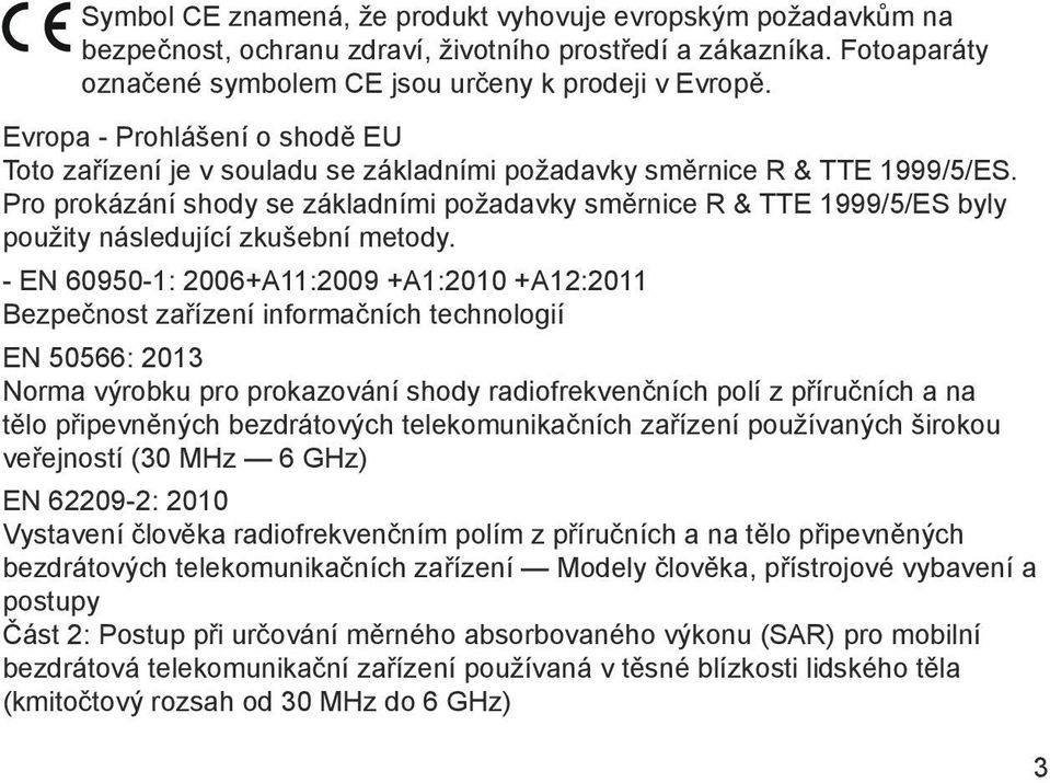 Pro prokázání shody se základními požadavky směrnice R & TTE 1999/5/ES byly použity následující zkušební metody.