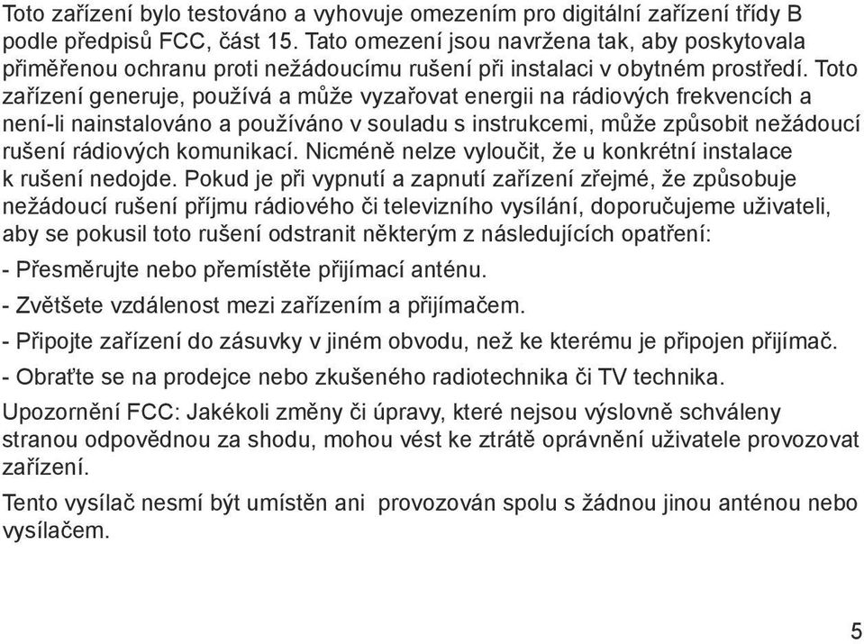 Toto zařízení generuje, používá a může vyzařovat energii na rádiových frekvencích a není-li nainstalováno a používáno v souladu s instrukcemi, může způsobit nežádoucí rušení rádiových komunikací.