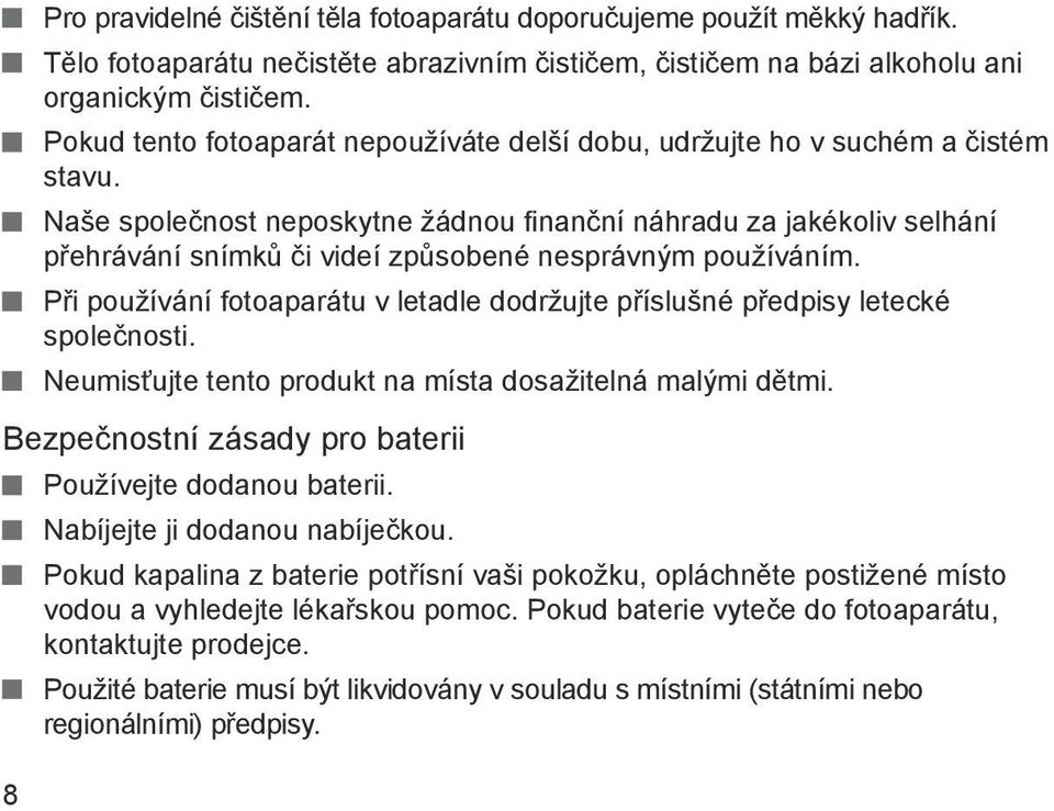 Naše společnost neposkytne žádnou finanční náhradu za jakékoliv selhání přehrávání snímků či videí způsobené nesprávným používáním.