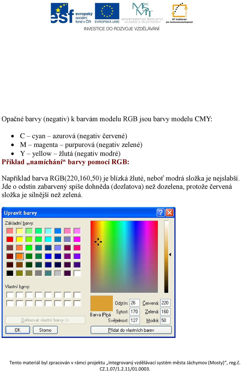 RGB: Například barva RGB(220,160,50) je blízká žluté, neboť modrá složka je nejslabší.