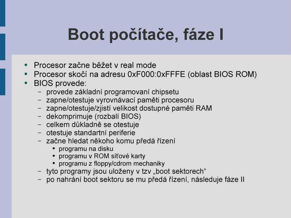 BIOS) celkem důkladně se otestuje otestuje standartní periferie začne hledat někoho komu předá řízení programu na disku programu v ROM síťové