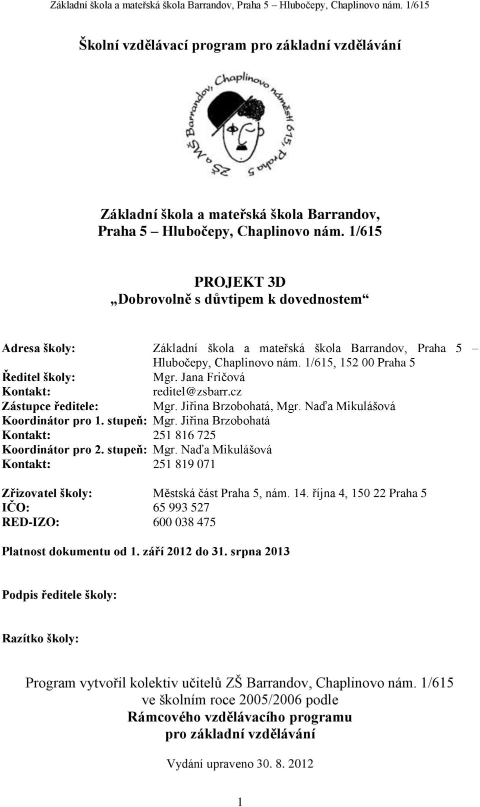 Jana Fričová Kontakt: reditel@zsbarr.cz Zástupce ředitele: Mgr. Jiřina Brzobohatá, Mgr. Naďa Mikulášová Koordinátor pro 1. stupeň: Mgr. Jiřina Brzobohatá Kontakt: 251 816 725 Koordinátor pro 2.