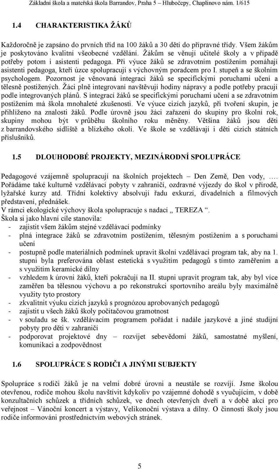 stupeň a se školním psychologem. Pozornost je věnovaná integraci žáků se specifickými poruchami učení a tělesně postižených.