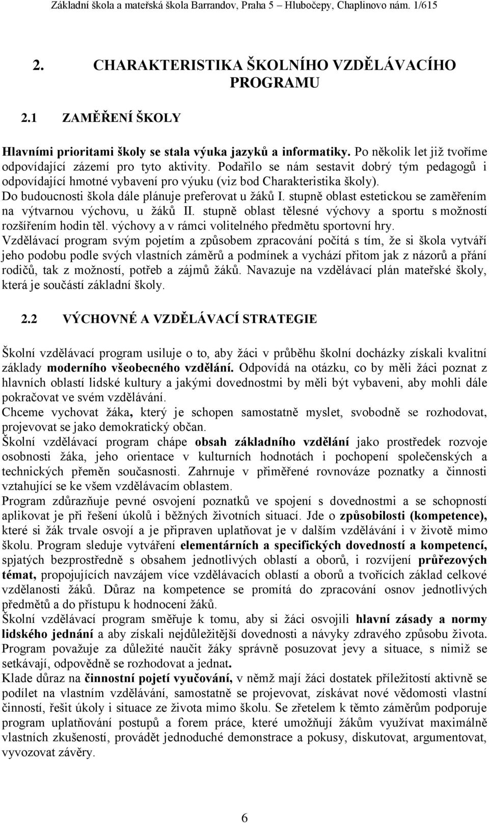 stupně oblast estetickou se zaměřením na výtvarnou výchovu, u žáků II. stupně oblast tělesné výchovy a sportu s možností rozšířením hodin těl. výchovy a v rámci volitelného předmětu sportovní hry.