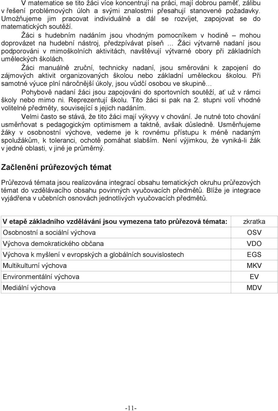 Žáci s hudebním nadáním jsou vhodným pomocníkem v hodin mohou doprovázet na hudební nástroj, p edzpívávat píse Žáci výtvarn nadaní jsou podporováni v mimoškolních aktivitách, navšt vují výtvarné