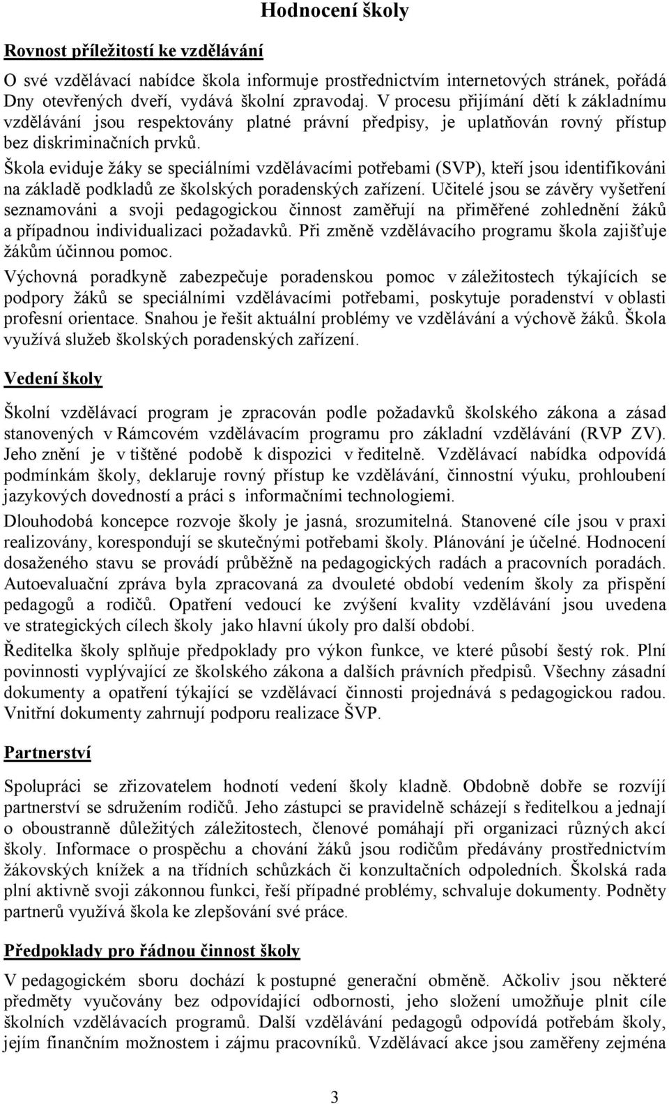 Škola eviduje žáky se speciálními vzdělávacími potřebami (SVP), kteří jsou identifikováni na základě podkladů ze školských poradenských zařízení.