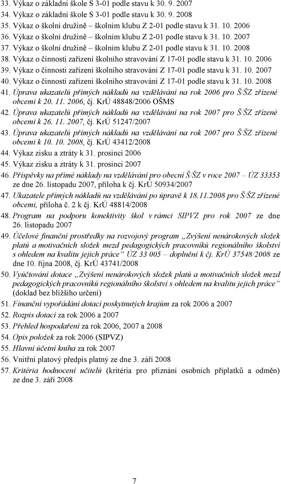 Výkaz o činnosti zařízení školního stravování Z 17-01 podle stavu k 31. 10. 2006 39. Výkaz o činnosti zařízení školního stravování Z 17-01 podle stavu k 31. 10. 2007 40.