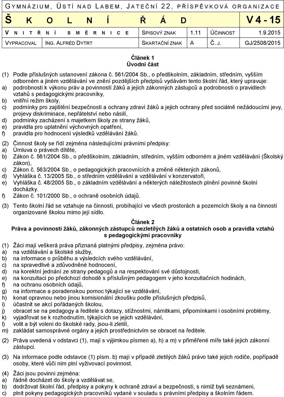 , o předškolním, základním, středním, vyšším odborném a jiném vzdělávání ve znění pozdějších předpisů vydávám tento školní řád, který upravuje: a) podrobnosti k výkonu práv a povinností žáků a jejich