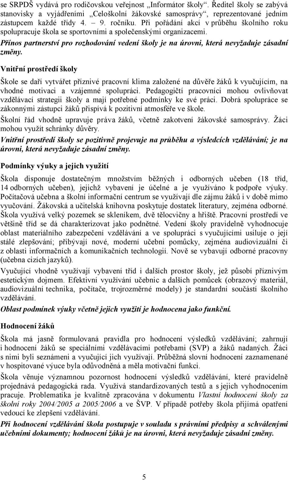 Vnitřní prostředí školy Škole se daří vytvářet příznivé pracovní klima založené na důvěře žáků k vyučujícím, na vhodné motivaci a vzájemné spolupráci.