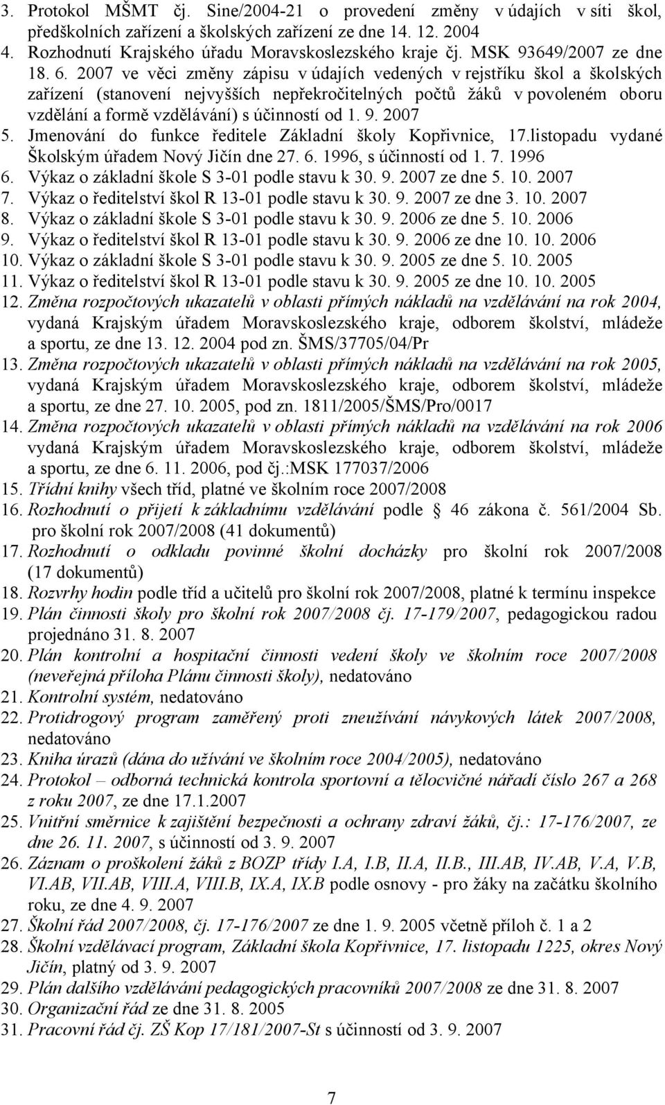 2007 ve věci změny zápisu v údajích vedených v rejstříku škol a školských zařízení (stanovení nejvyšších nepřekročitelných počtů žáků vpovoleném oboru vzdělání a formě vzdělávání) s účinností od 1. 9.