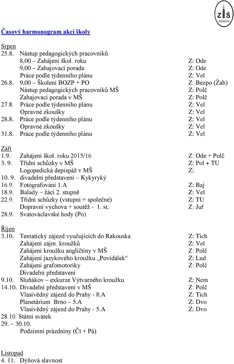 Třídní schůzky v MŠ Z: Pol + TU Logopedická depispáž v MŠ Z: 10. 9. divadelní představení Kykyryký 16.9. Fotografování 1.A Z: Baj 18.9. Balady žáci 2. stupně 22.9. Třídní schůzky (vstupní = společné) Z: TU Dopravní výchova + soutěž - 1.