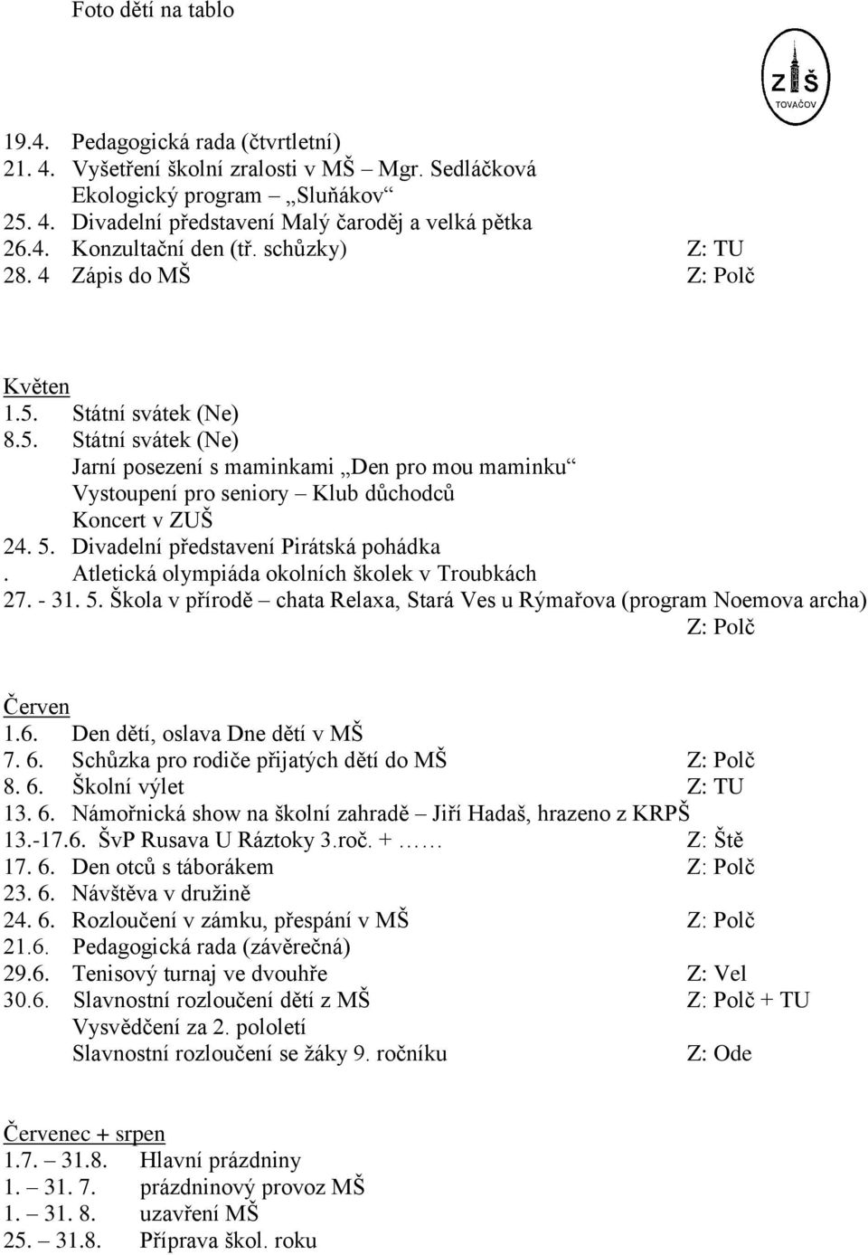 Divadelní představení Pirátská pohádka. Atletická olympiáda okolních školek v Troubkách 27. - 31. 5. Škola v přírodě chata Relaxa, Stará Ves u Rýmařova (program Noemova archa) Červen 1.6.