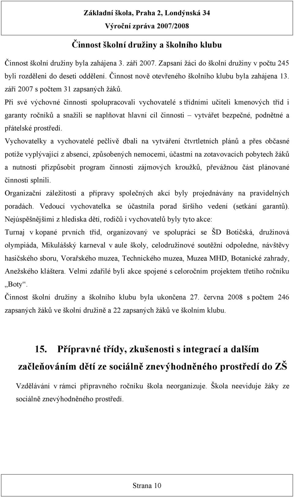 Při své výchovné činnosti spolupracovali vychovatelé s třídními učiteli kmenových tříd i garanty ročníků a snažili se naplňovat hlavní cíl činnosti vytvářet bezpečné, podnětné a přátelské prostředí.