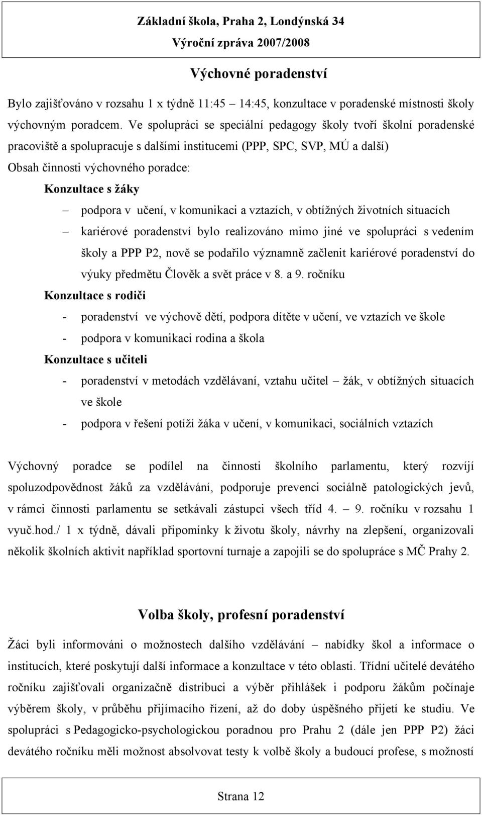 podpora v učení, v komunikaci a vztazích, v obtížných životních situacích kariérové poradenství bylo realizováno mimo jiné ve spolupráci s vedením školy a PPP P2, nově se podařilo významně začlenit