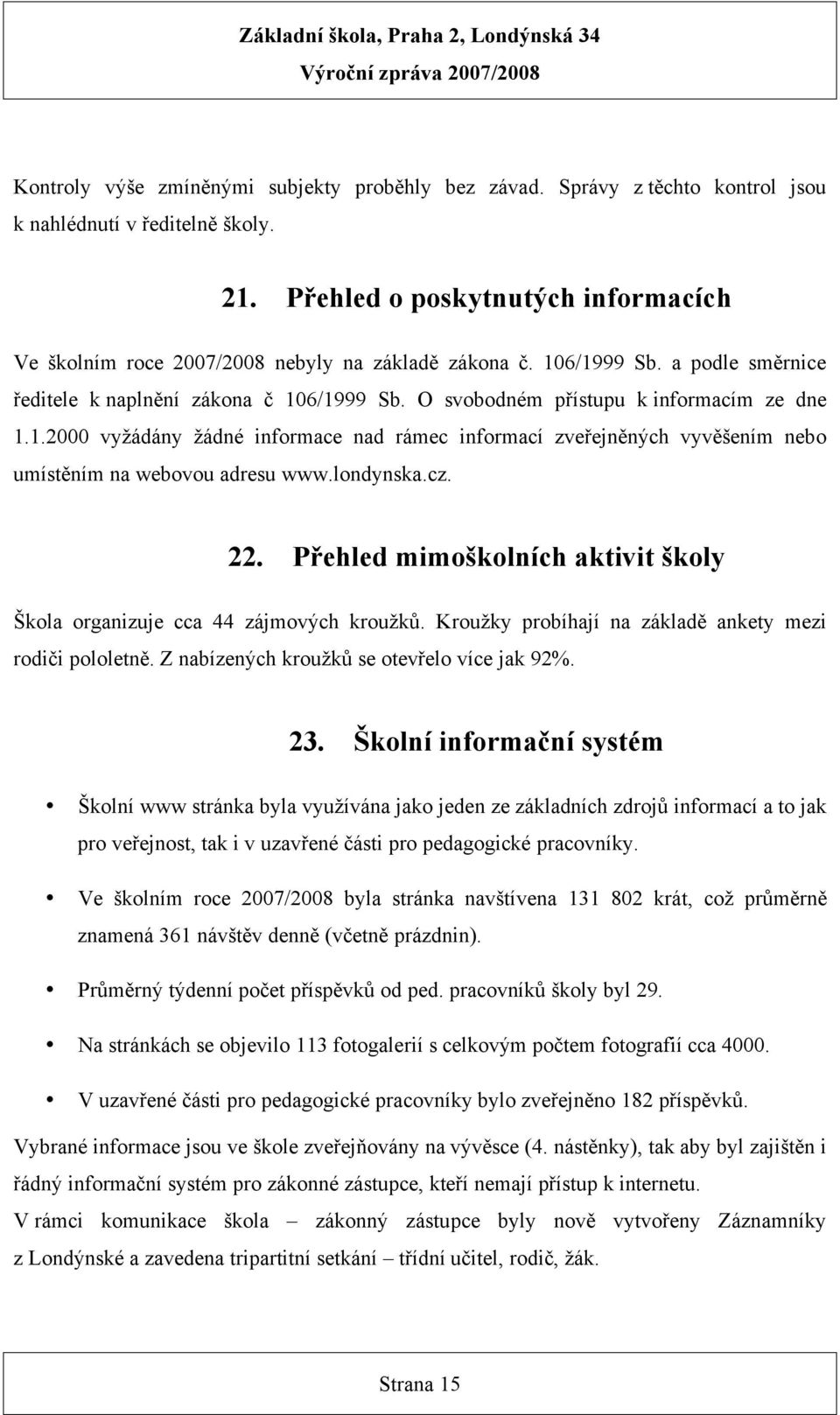 O svobodném přístupu k informacím ze dne 1.1.2000 vyžádány žádné informace nad rámec informací zveřejněných vyvěšením nebo umístěním na webovou adresu www.londynska.cz. 22.