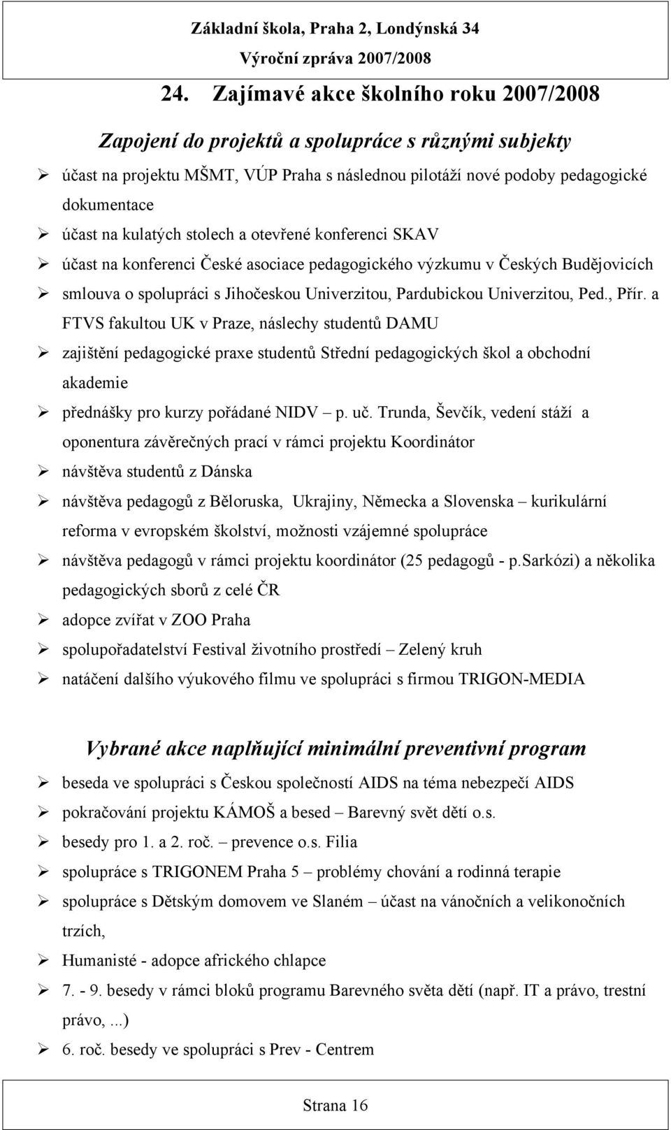 , Přír. a FTVS fakultou UK v Praze, náslechy studentů DAMU zajištění pedagogické praxe studentů Střední pedagogických škol a obchodní akademie přednášky pro kurzy pořádané NIDV p. uč.