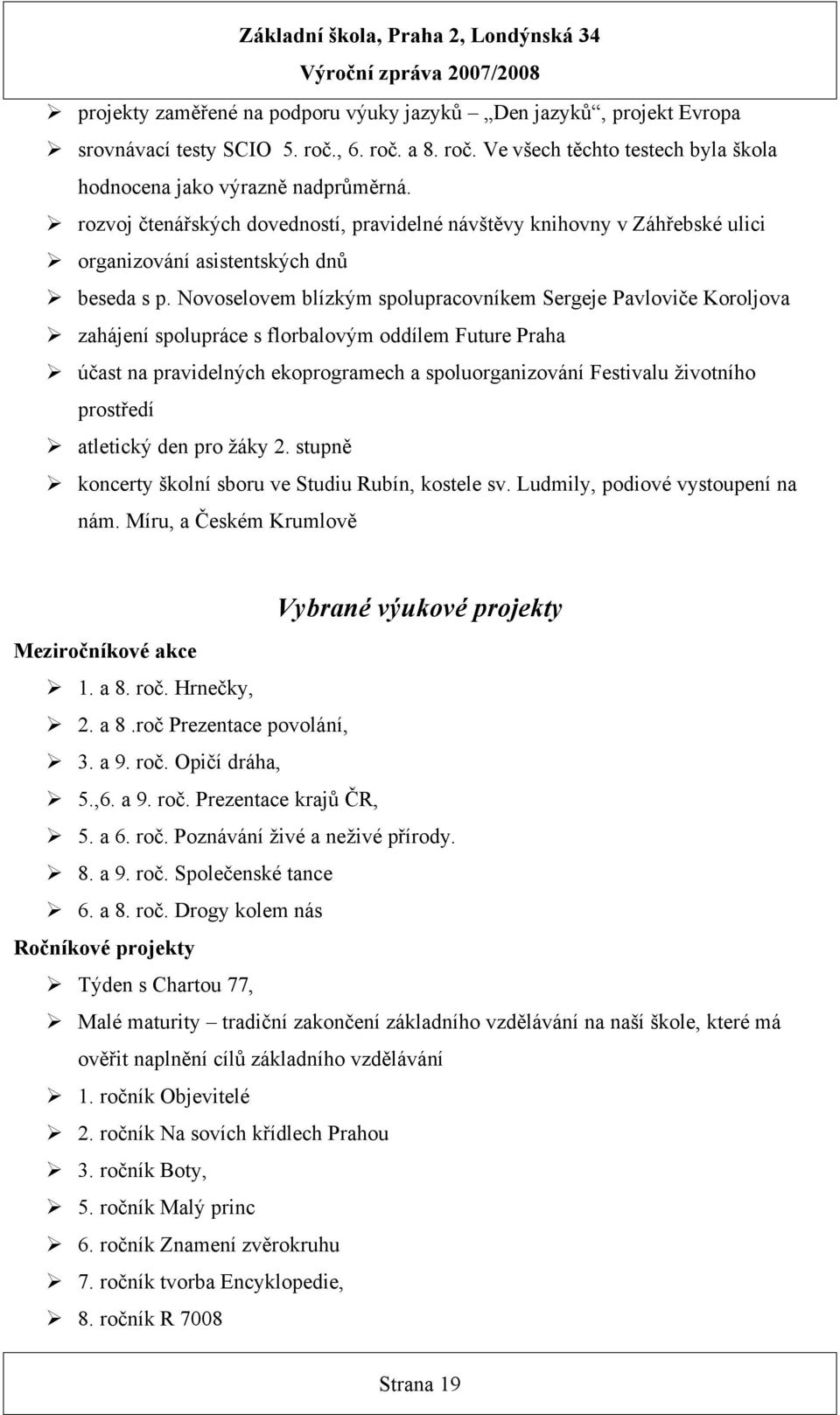 Novoselovem blízkým spolupracovníkem Sergeje Pavloviče Koroljova zahájení spolupráce s florbalovým oddílem Future Praha účast na pravidelných ekoprogramech a spoluorganizování Festivalu životního