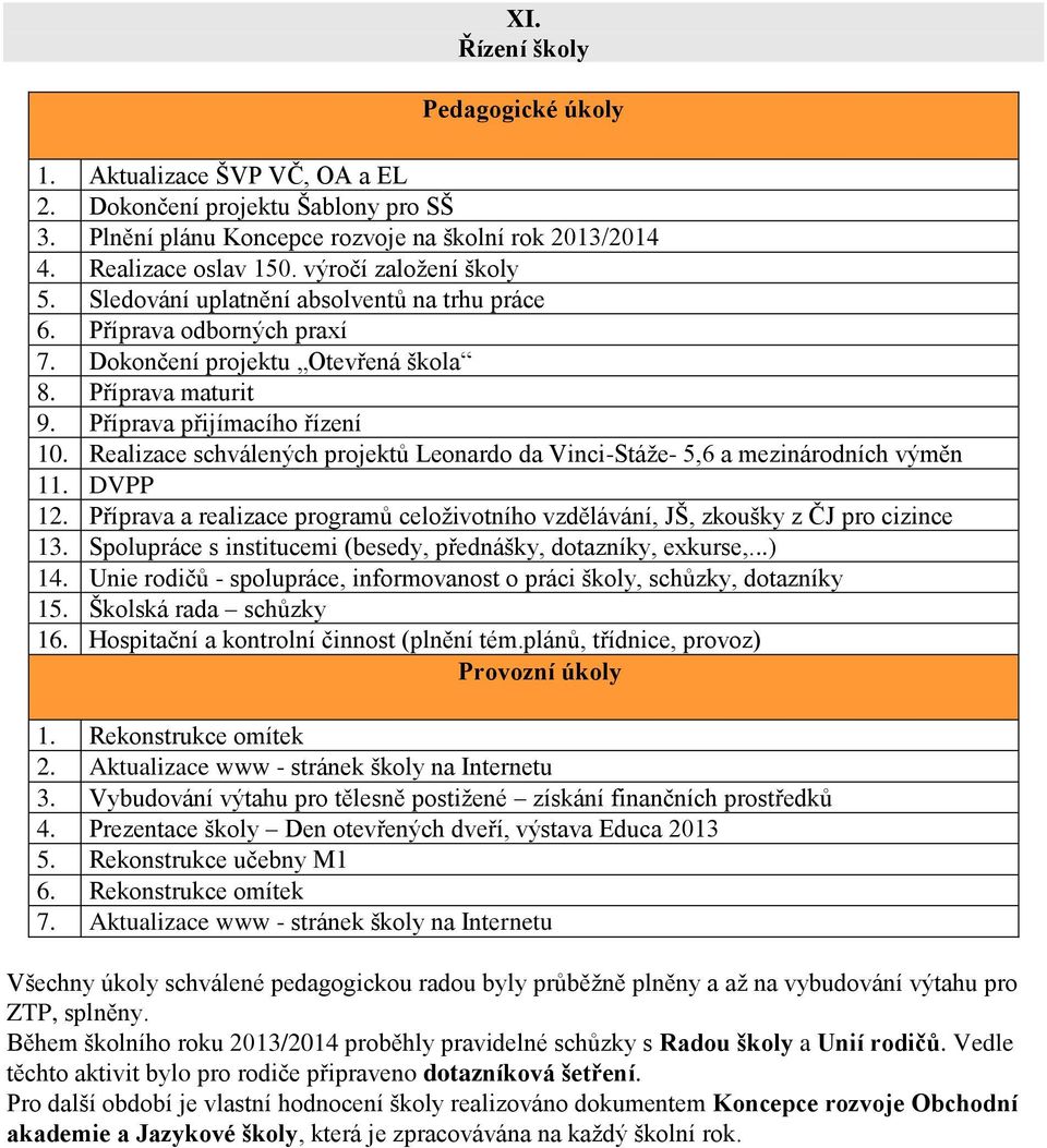 Realizace schválených projektů Leonardo da Vinci-Stáže- 5,6 a mezinárodních výměn 11. DVPP 12. Příprava a realizace programů celoživotního vzdělávání, JŠ, zkoušky z ČJ pro cizince 13.