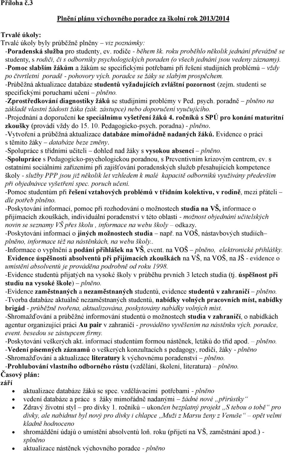 - Pomoc slabším žákům a žákům se specifickými potřebami při řešení studijních problémů vždy po čtvrtletní poradě - pohovory vých. poradce se žáky se slabým prospěchem.