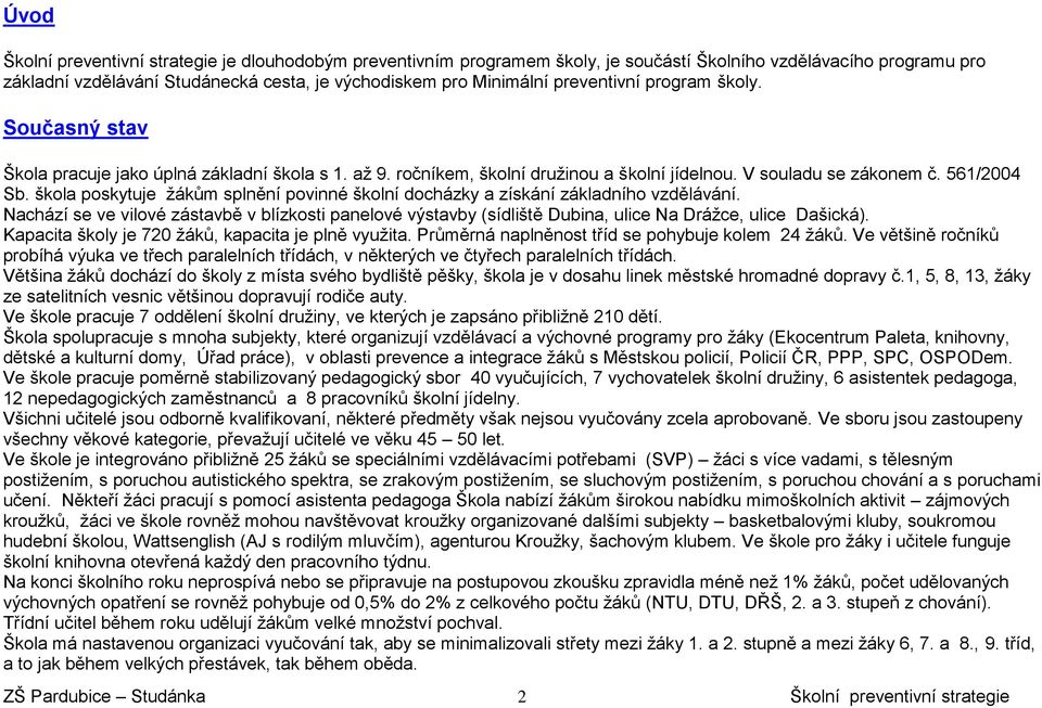 škola poskytuje žákům splnění povinné školní docházky a získání základního vzdělávání. Nachází se ve vilové zástavbě v blízkosti panelové výstavby (sídliště Dubina, ulice Na Drážce, ulice Dašická).