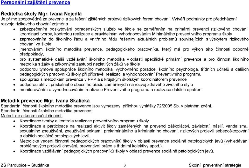 kontrolou realizace a pravidelným vyhodnocováním Minimálního preventivního programu školy zapracováním do školního řádu a vnitřního řádu řešením aktuálních problémů souvisejících s výskytem