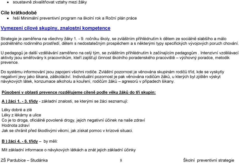 ročníku školy, se zvláštním přihlédnutím k dětem ze sociálně slabšího a málo podnětného rodinného prostředí, dětem s nedostatečným prospěchem a s některými typy specifických vývojových poruch chování.