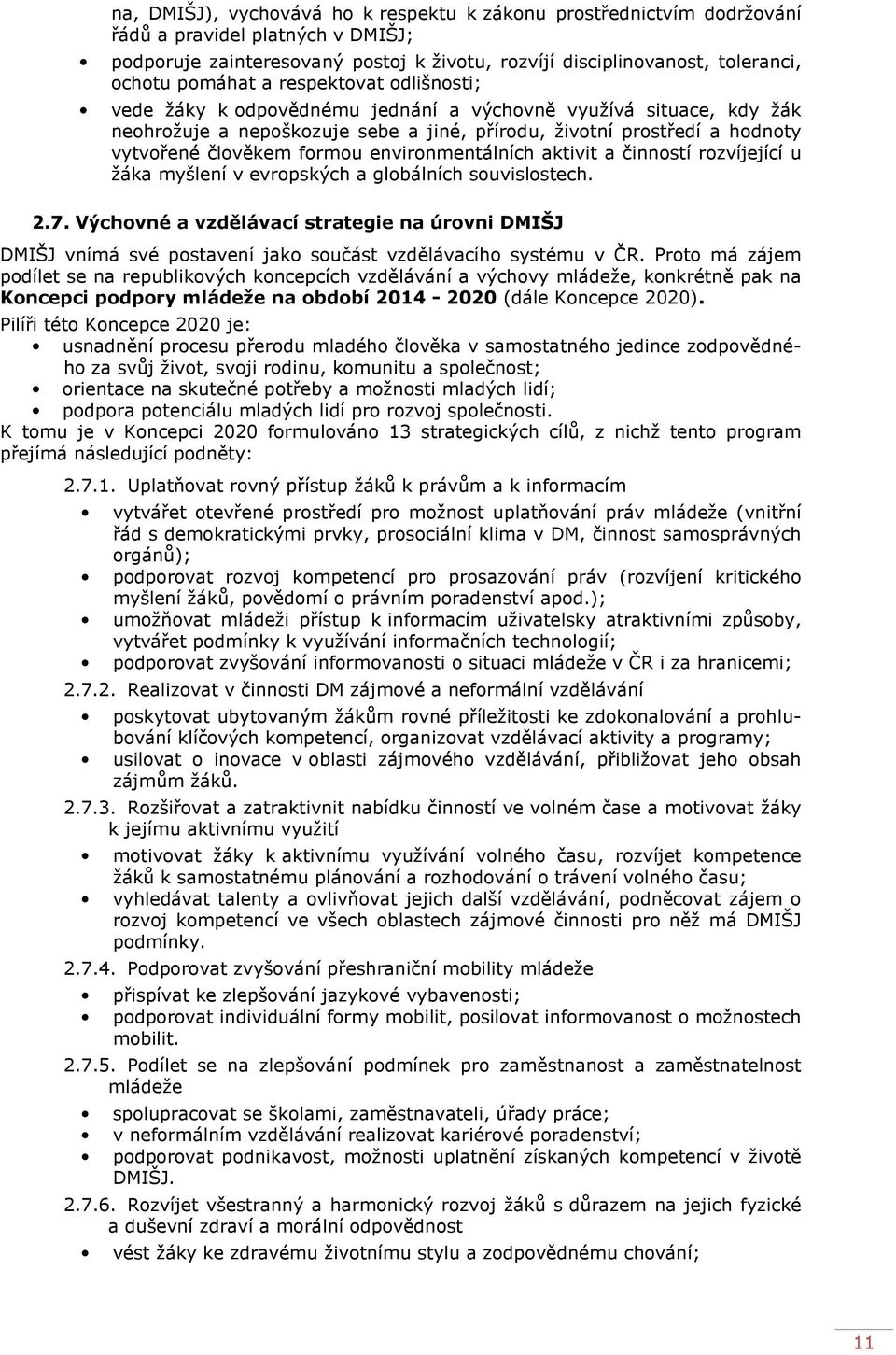 environmentálních aktivit a činností rozvíjející u žáka myšlení v evropských a globálních souvislostech. 2.7.