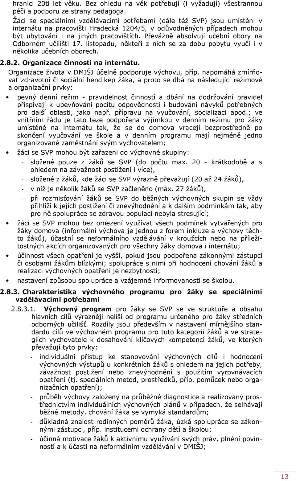 Převážně absolvují učební obory na Odborném učilišti 17. listopadu, někteří z nich se za dobu pobytu vyučí i v několika učebních oborech. 2.8.2. Organizace činnosti na internátu.