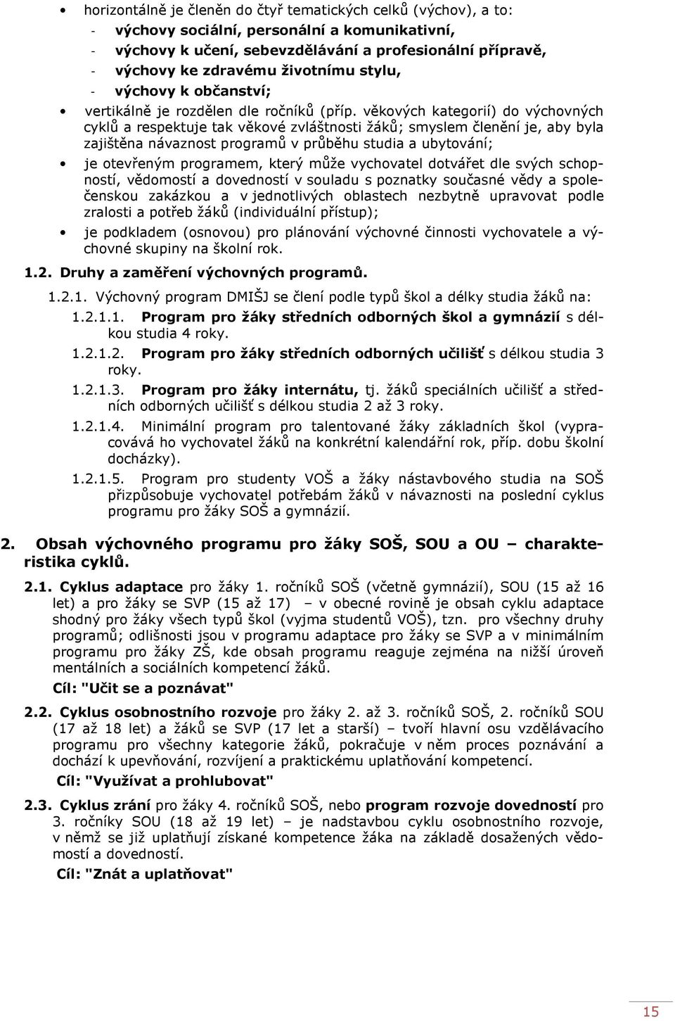 věkových kategorií) do výchovných cyklů a respektuje tak věkové zvláštnosti žáků; smyslem členění je, aby byla zajištěna návaznost programů v průběhu studia a ubytování; je otevřeným programem, který