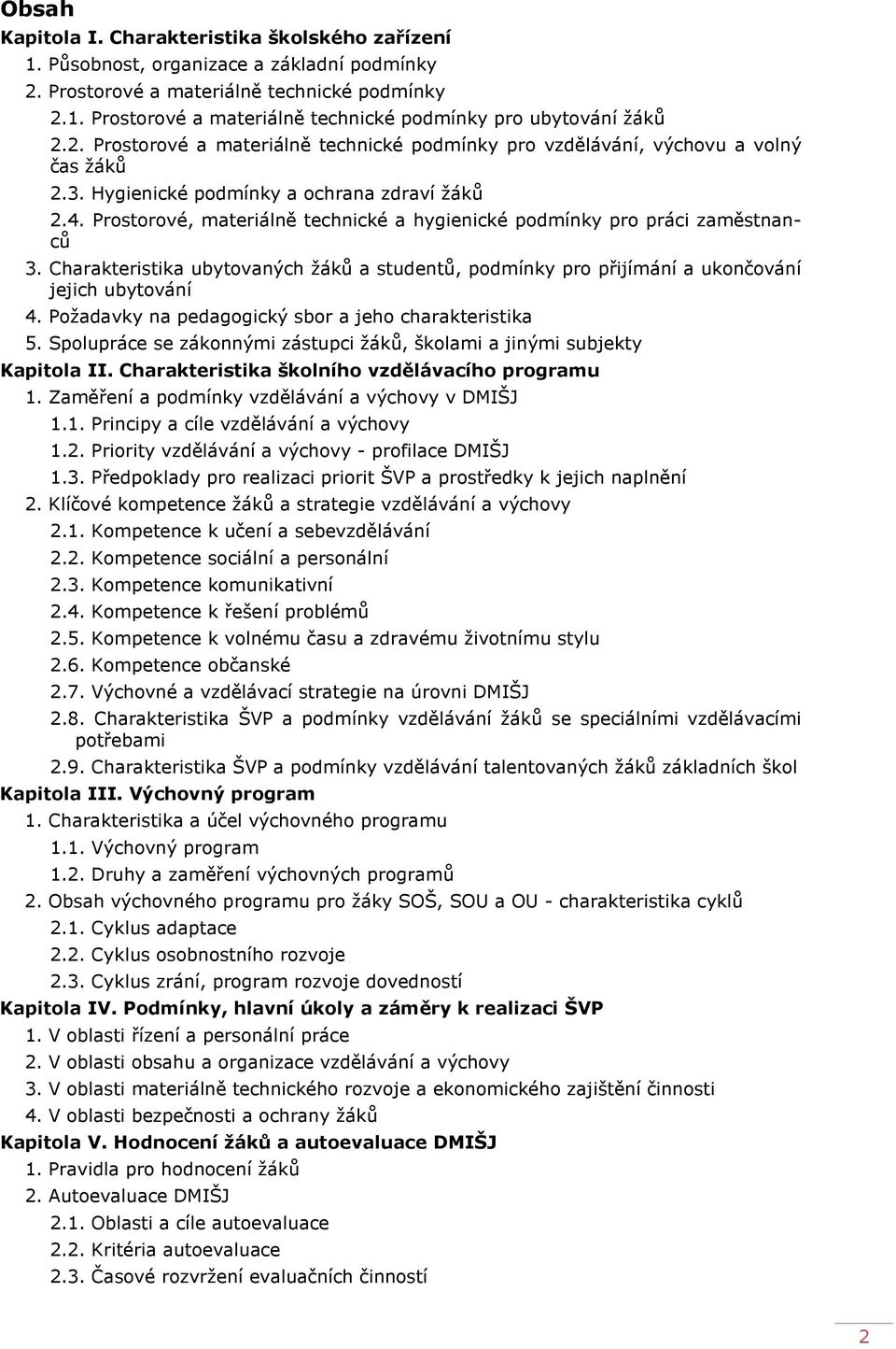 Prostorové, materiálně technické a hygienické podmínky pro práci zaměstnanců 3. Charakteristika ubytovaných žáků a studentů, podmínky pro přijímání a ukončování jejich ubytování 4.