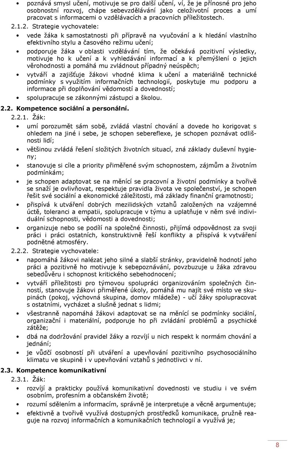 1.2. Strategie vychovatele: vede žáka k samostatnosti při přípravě na vyučování a k hledání vlastního efektivního stylu a časového režimu učení; podporuje žáka v oblasti vzdělávání tím, že očekává