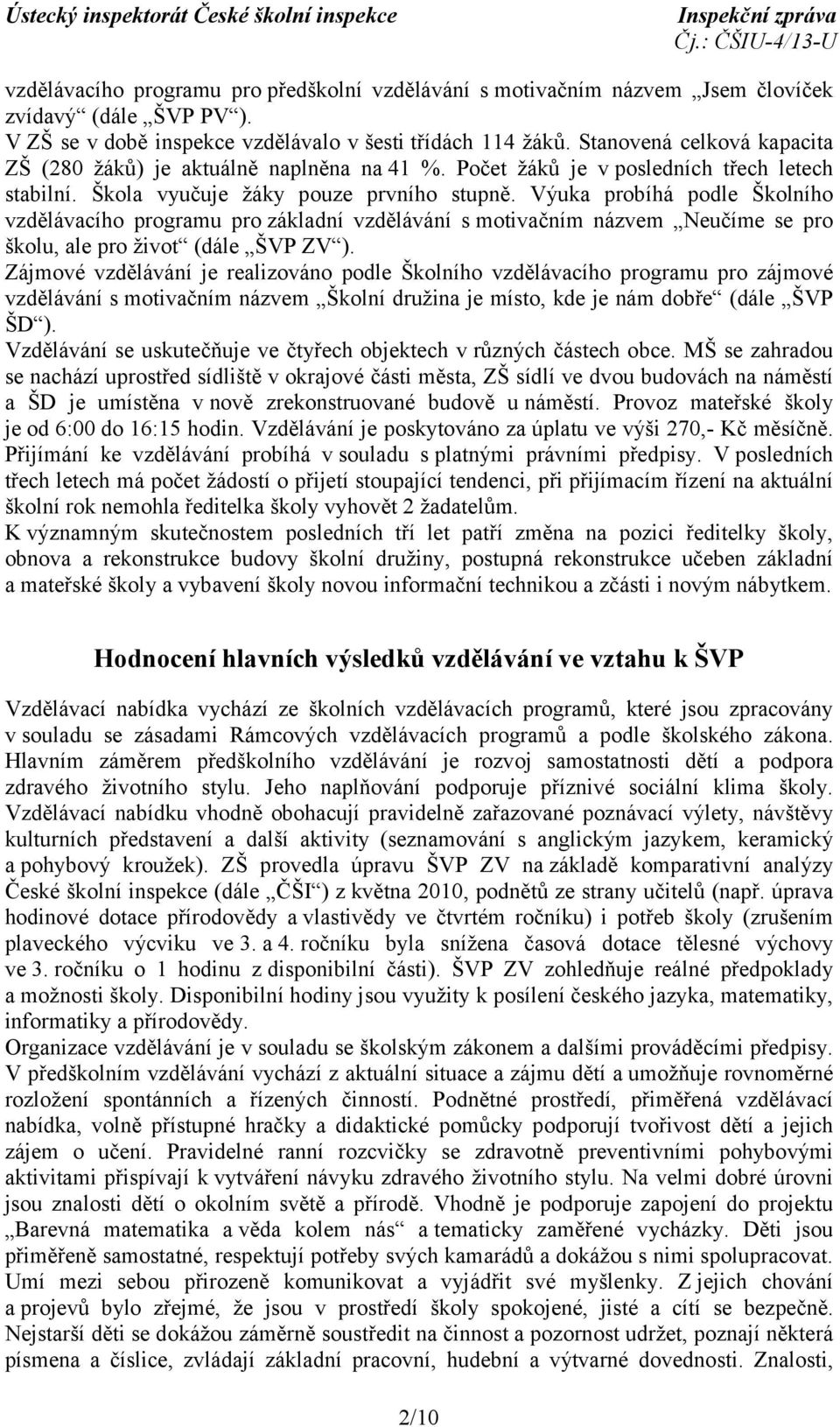 Výuka probíhá podle Školního vzdělávacího programu pro základní vzdělávání s motivačním názvem Neučíme se pro školu, ale pro život (dále ŠVP ZV ).