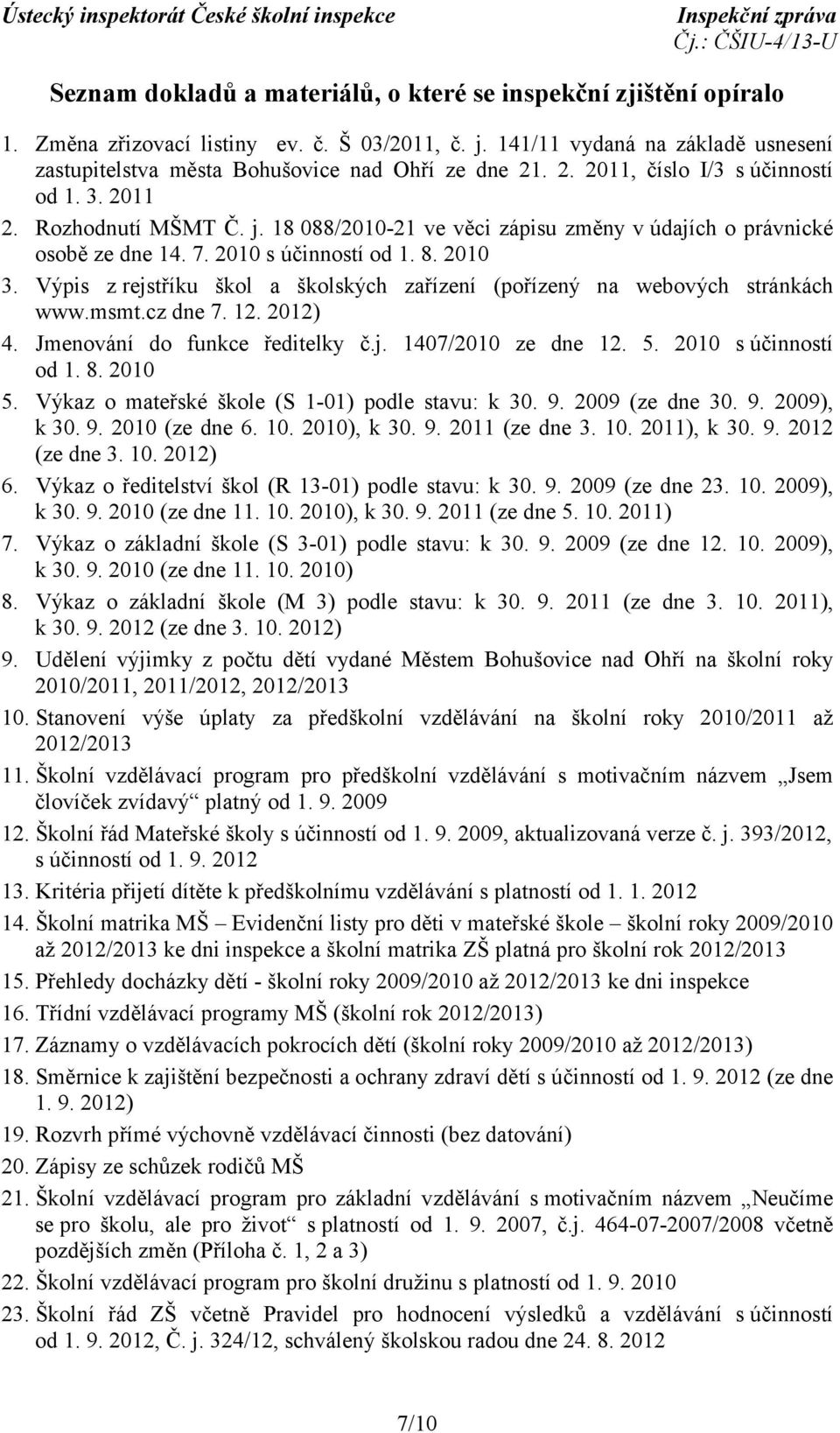 18 088/2010-21 ve věci zápisu změny v údajích o právnické osobě ze dne 14. 7. 2010 s účinností od 1. 8. 2010 3. Výpis z rejstříku škol a školských zařízení (pořízený na webových stránkách www.msmt.