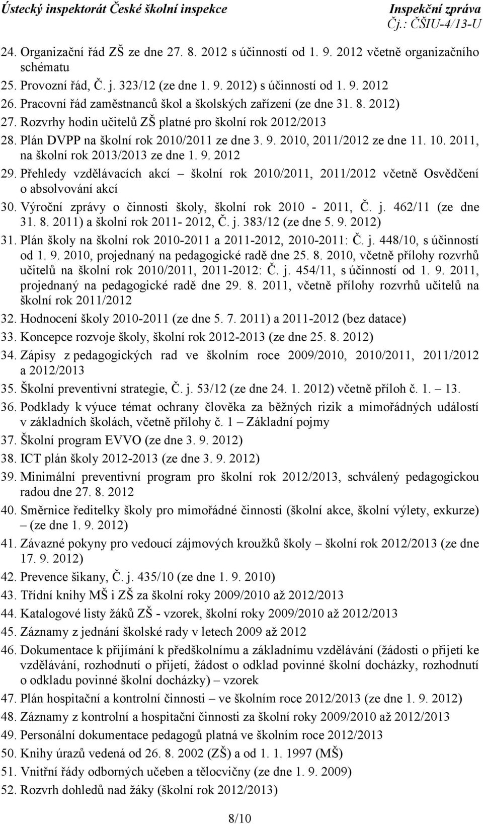 2010, 2011/2012 ze dne 11. 10. 2011, na školní rok 2013/2013 ze dne 1. 9. 2012 29. Přehledy vzdělávacích akcí školní rok 2010/2011, 2011/2012 včetně Osvědčení o absolvování akcí 30.