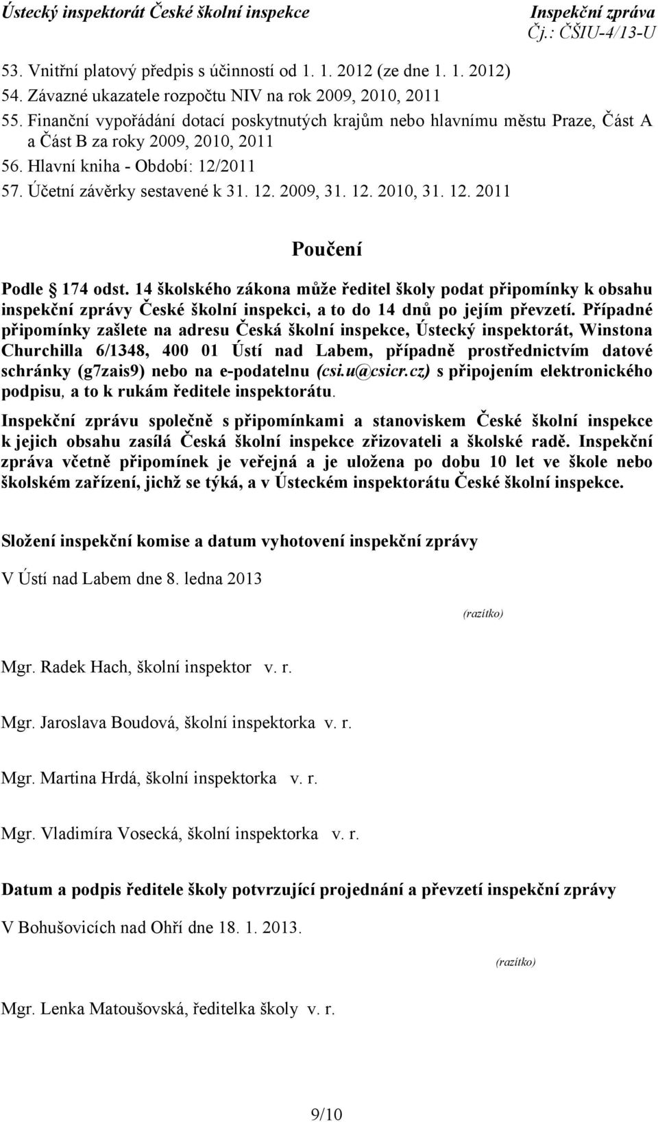 12. 2010, 31. 12. 2011 Poučení Podle 174 odst. 14 školského zákona může ředitel školy podat připomínky k obsahu inspekční zprávy České školní inspekci, a to do 14 dnů po jejím převzetí.