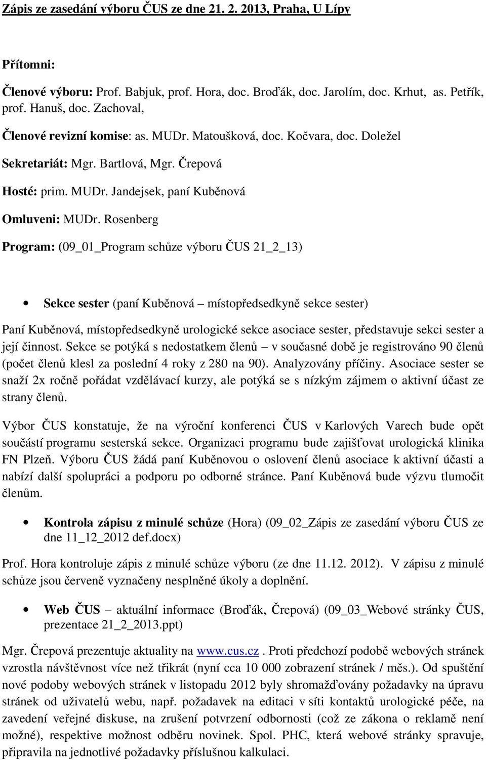 Rosenberg Program: (09_01_Program schůze výboru ČUS 21_2_13) Sekce sester (paní Kuběnová místopředsedkyně sekce sester) Paní Kuběnová, místopředsedkyně urologické sekce asociace sester, představuje