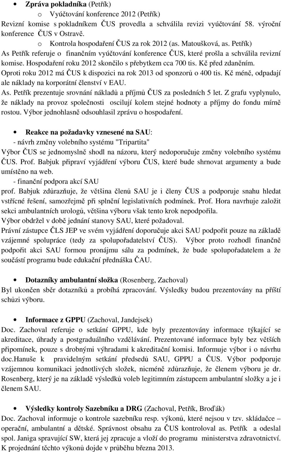 Hospodaření roku 2012 skončilo s přebytkem cca 700 tis. Kč před zdaněním. Oproti roku 2012 má ČUS k dispozici na rok 2013 od sponzorů o 400 tis.