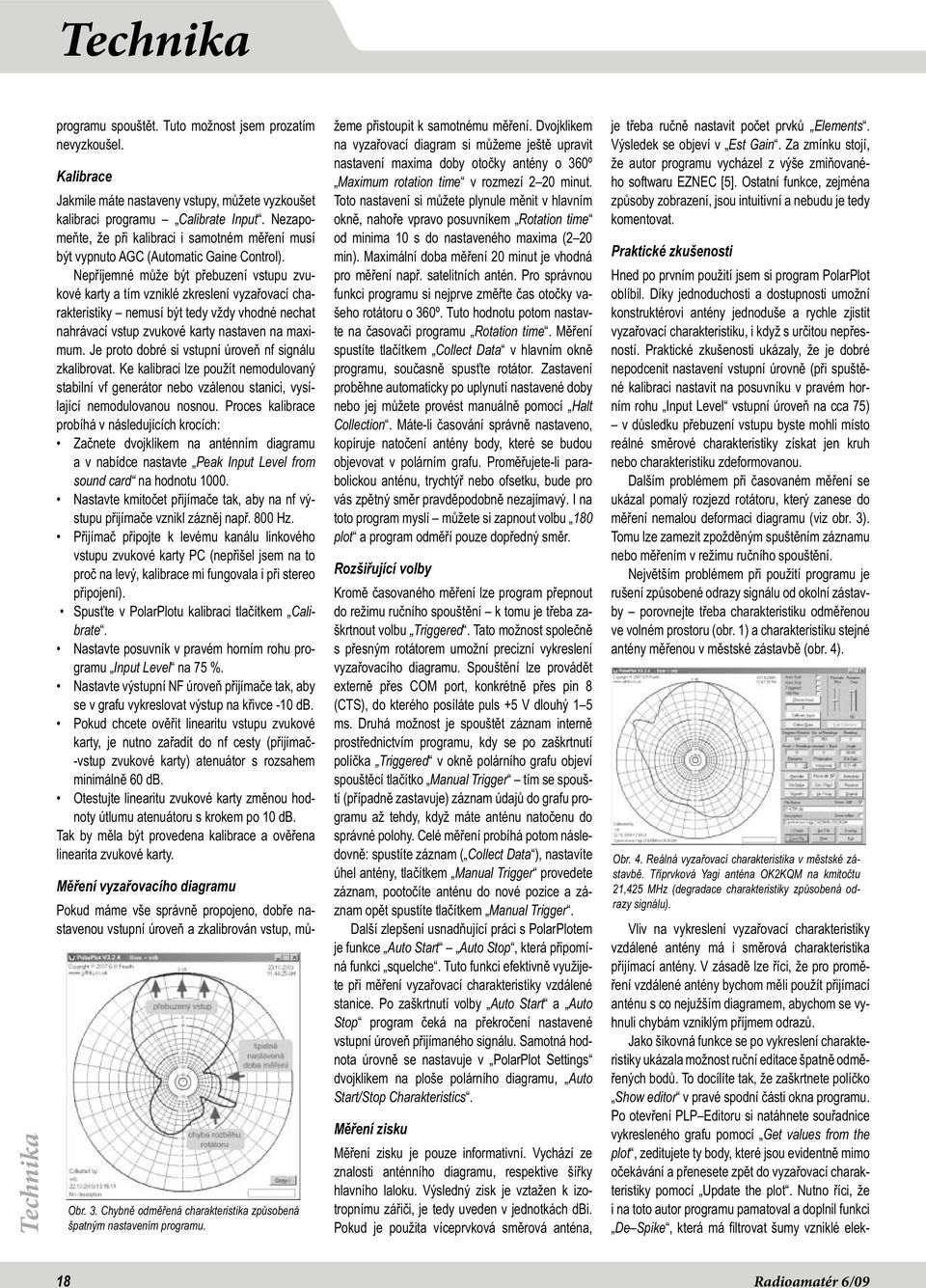 Nepříjemné může být přebuzení vstupu zvukové karty a tím vzniklé zkreslení vyzařovací charakteristiky nemusí být tedy vždy vhodné nechat nahrávací vstup zvukové karty nastaven na maximum.