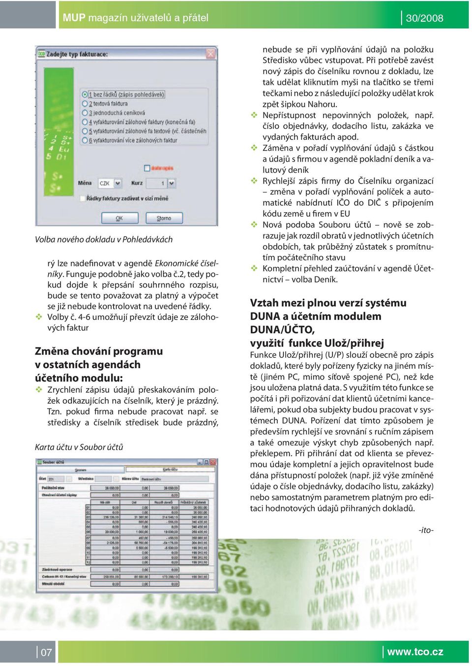 4-6 umožňují převzít údaje ze zálohových faktur Změna chování programu v ostatních agendách účetního modulu: Zrychlení zápisu údajů přeskakováním položek odkazujících na číselník, který je prázdný.