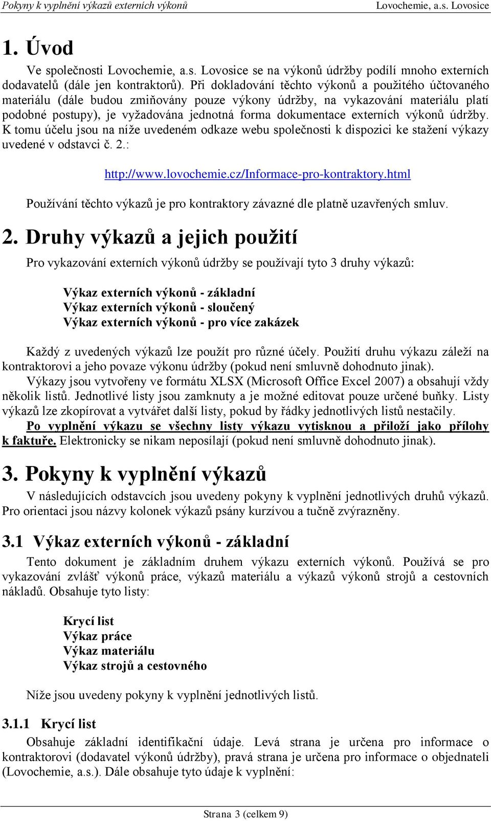 externích výkonů údržby. K tomu účelu jsou na níže uvedeném odkaze webu společnosti k dispozici ke stažení výkazy uvedené v odstavci č. 2.: http://www.lovochemie.cz/informace-pro-kontraktory.