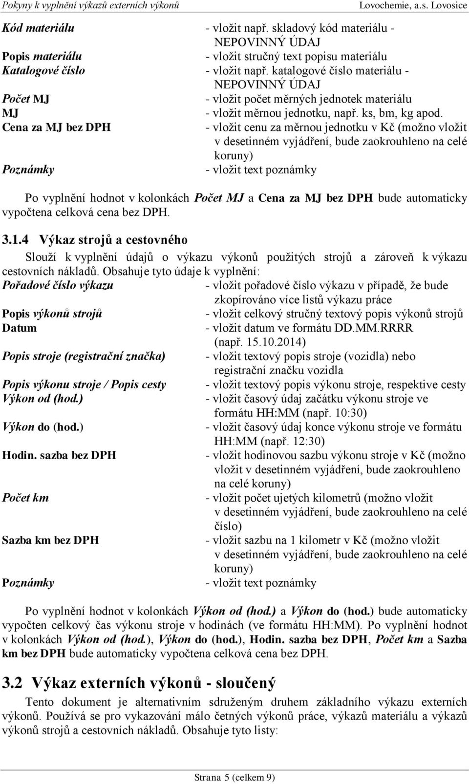 Cena za bez DPH - vložit cenu za měrnou jednotku v Kč (možno vložit Po vyplnění hodnot v kolonkách Počet a Cena za bez DPH bude automaticky 3.1.