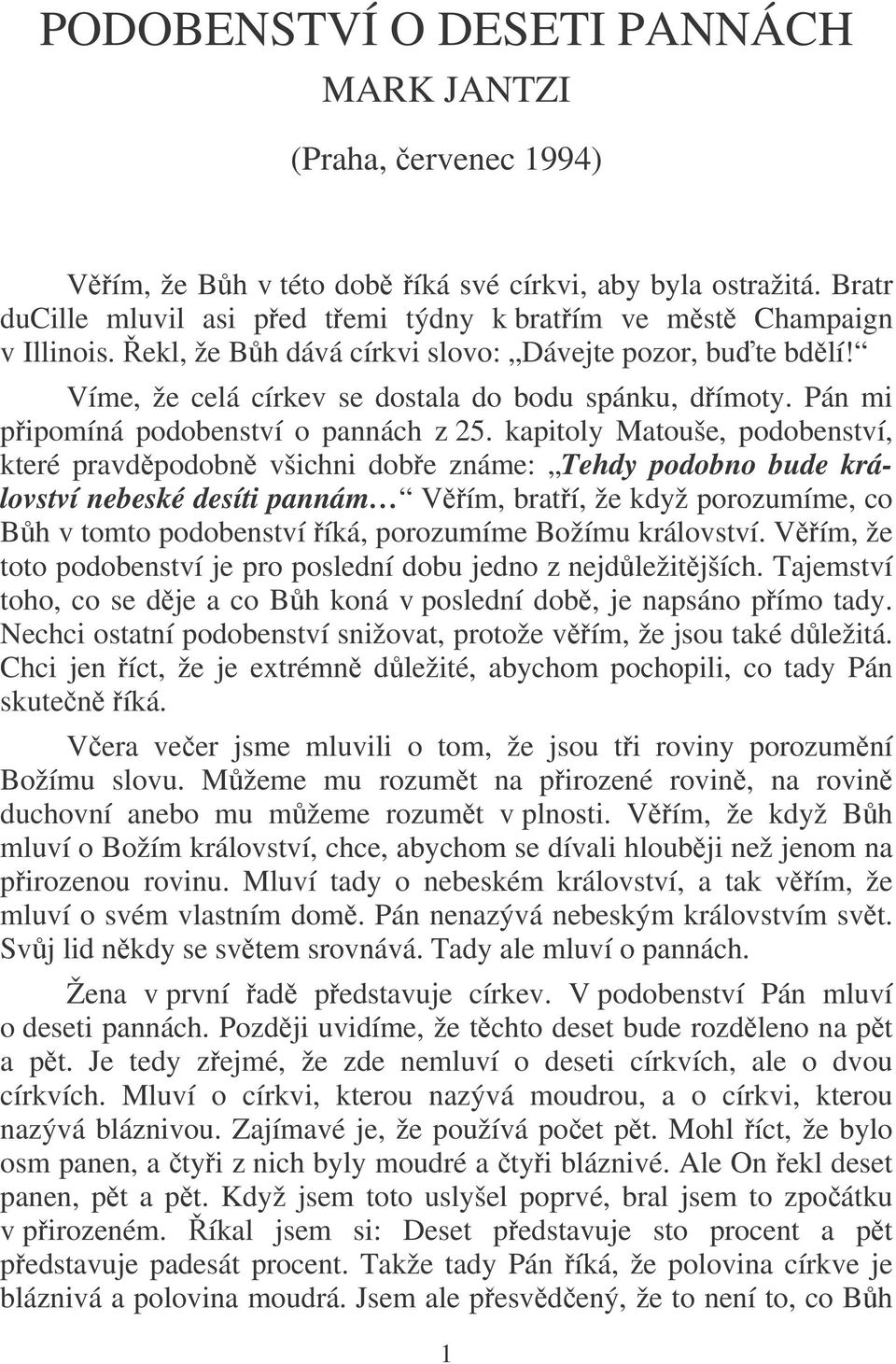 kapitoly Matouše, podobenství, které pravdpodobn všichni dobe známe: Tehdy podobno bude království nebeské desíti pannám Vím, bratí, že když porozumíme, co Bh v tomto podobenství íká, porozumíme