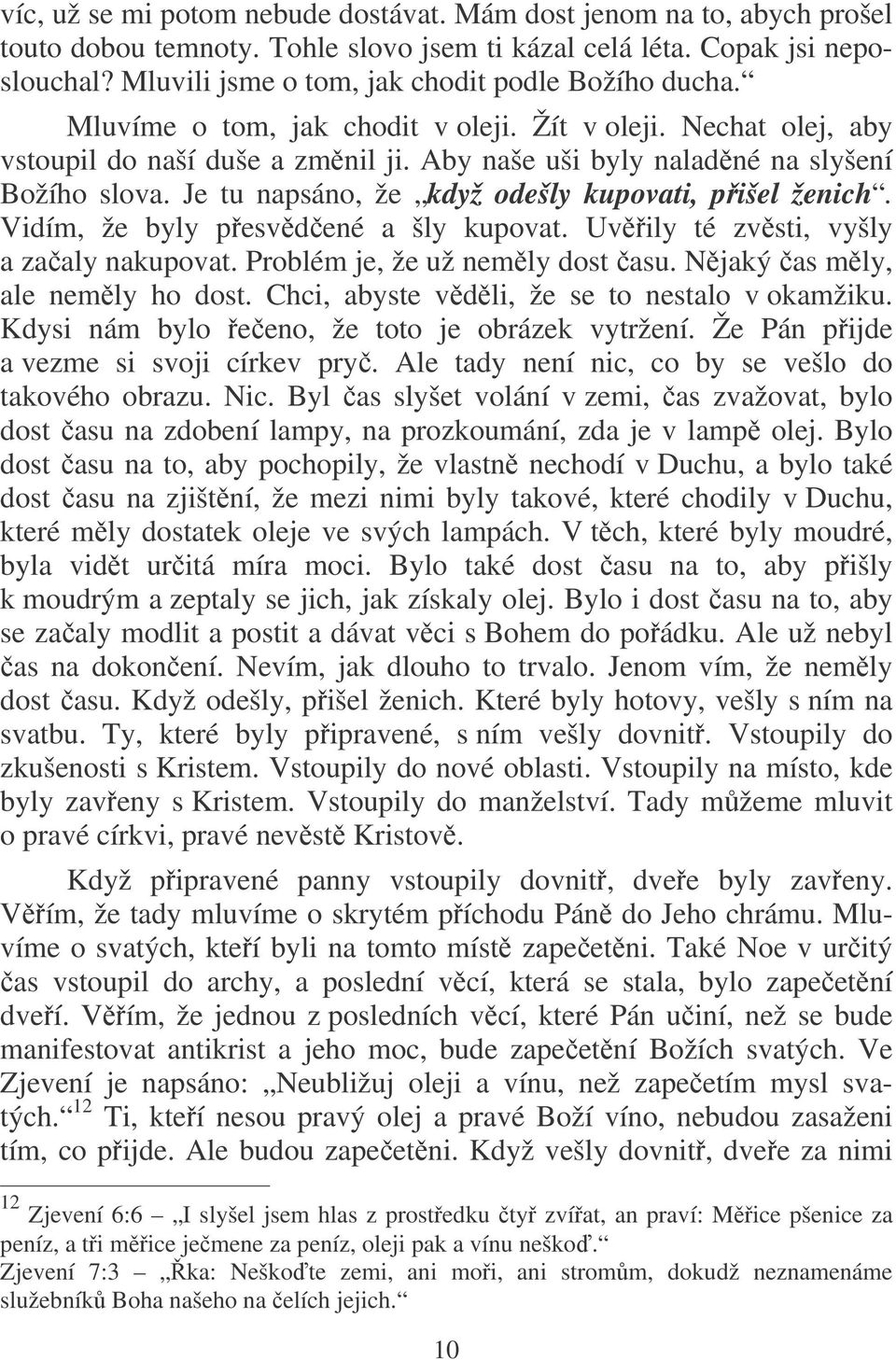 Je tu napsáno, že když odešly kupovati, pišel ženich. Vidím, že byly pesvdené a šly kupovat. Uvily té zvsti, vyšly a zaaly nakupovat. Problém je, že už nemly dost asu. Njaký as mly, ale nemly ho dost.