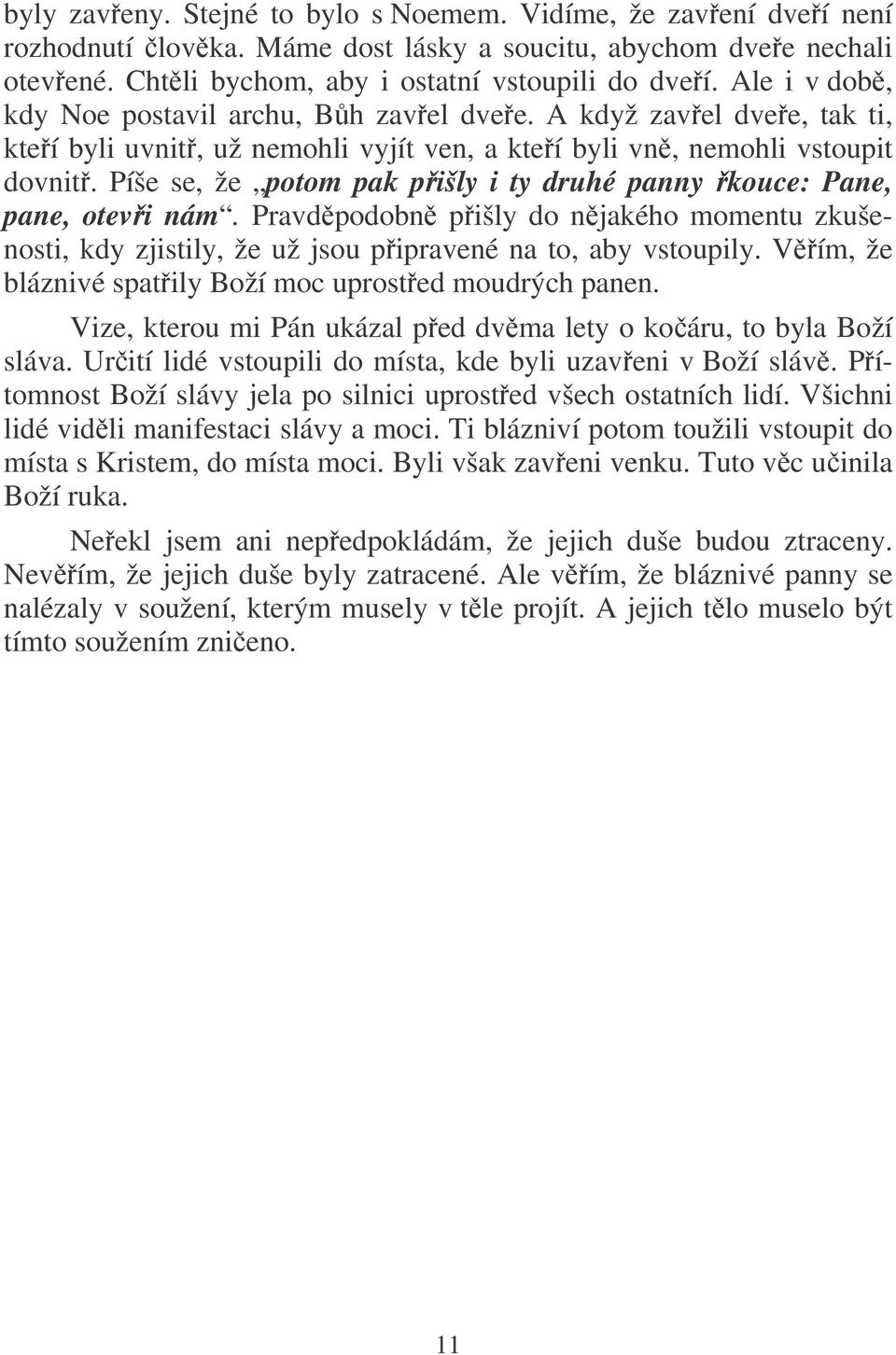 Píše se, že potom pak pišly i ty druhé panny kouce: Pane, pane, otevi nám. Pravdpodobn pišly do njakého momentu zkušenosti, kdy zjistily, že už jsou pipravené na to, aby vstoupily.