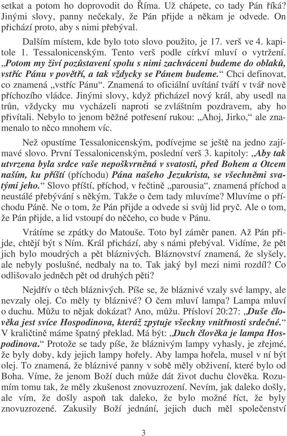 Potom my živí pozstavení spolu s nimi zachváceni budeme do oblak, vstíc Pánu v povtí, a tak vždycky se Pánem budeme. Chci definovat, co znamená vstíc Pánu.